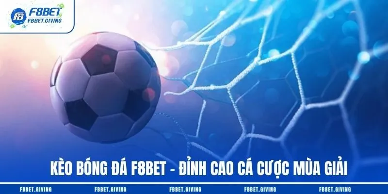 Kèo Bóng Đá F8BET – Đỉnh Cao Cá Cược Mùa Giải
