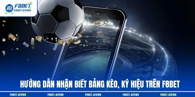Hướng dẫn nhận biết bảng kèo, ký hiệu trên F8BET