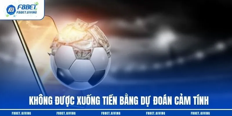 Không được xuống tiền bằng dự đoán cảm tính