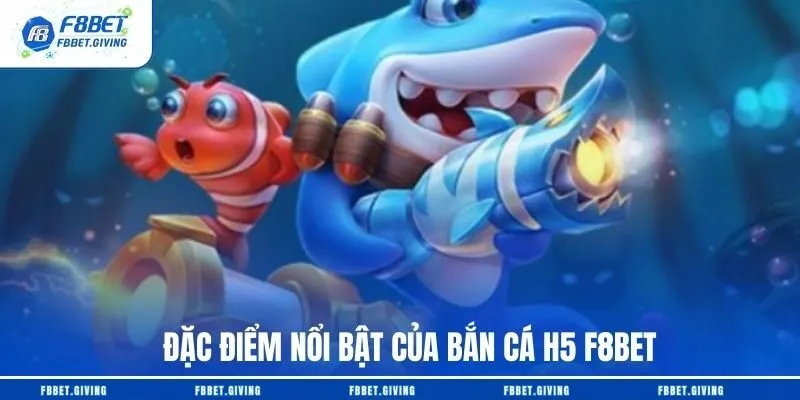F8BET Chia Sẻ Top 4+ Mẹo Chơi Bắn Cá H5 Ít Ai Biết 2 Đặc điểm nổi bật của bắn cá H5 F8BET