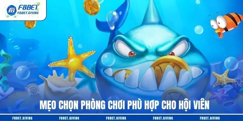 F8BET Chia Sẻ Top 4+ Mẹo Chơi Bắn Cá H5 Ít Ai Biết 3 Mẹo chọn phòng chơi phù hợp cho hội viên