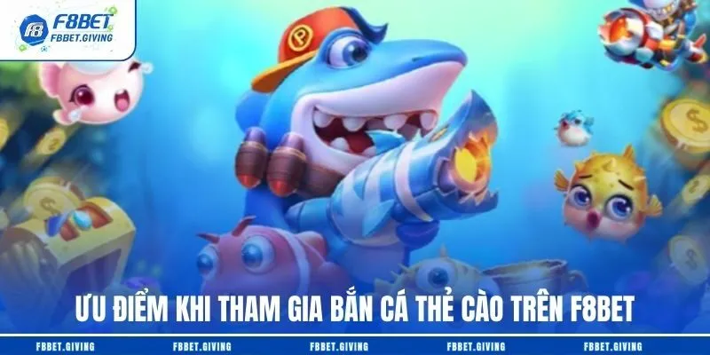 Ưu điểm khi tham gia bắn cá thẻ cào trên F8BET