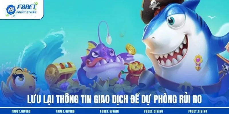 Lưu lại thông tin giao dịch để dự phòng rủi ro